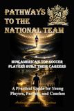 Pathways to the National Team: How America’s Top Soccer Players Built Their Careers