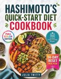 Hashimoto's Quick-Start Diet Cookbook: The 14-Day Plan to Cool Down Inflammation, Boost Morning Energy, and Reverse Symptoms with Flexible, Family-Friendly Recipes