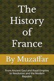 The History of France: From Ancient Gaul and Royal Empires to Revolution and the Modern Republic