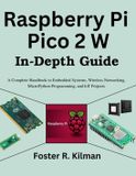 Raspberry Pi Pico 2 W In-Depth Guide: A Complete Handbook to Embedded Systems, Wireless Networking, MicroPython Programming, and IoT Projects