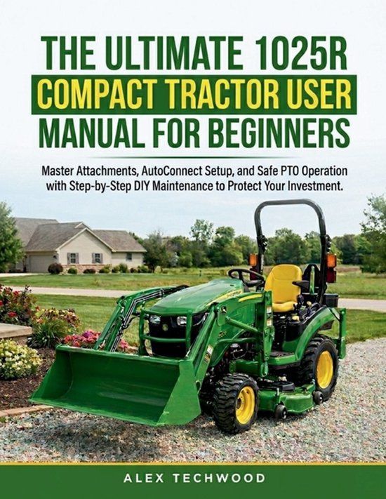The Ultimate 1025R Compact Tractor User Manual for Beginners