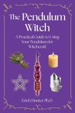 The Pendulum Witch: A Practical Guide to Using Your Pendulum for Witchcraft Paperback