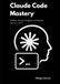 Claude Code Mastery: Building, Testing, Debugging, and Shipping Software with AI