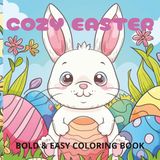 Cozy Easter Coloring Book: Relaxing Spring & Easter Designs Featuring Bunnies, Eggs, Flowers, and Cozy Scenes