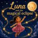 Luna and the magical eclipse: A Beautiful Picture Book About the Wonders of the Sky