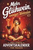 Mehr Glühwein, weniger Wahnsinn – Der Anti-Stress-Adventskalender für Frauen: 24 humorvolle Geschichten, Übungen & Rätsel für eine entspannte Weihnachtszeit