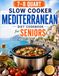 The 7–8 Quart Slow Cooker Mediterranean Diet Cookbook for Seniors