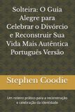 Solteira: Independently Published Solteira: O Guia Alegre para Celebrar o Divórcio e Reconstruir Sua Vida Mais Autêntica Português Versão: Um roteiro prático para a reconstrução e celebração da identidade Paperback