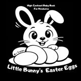 Little Bunny's Easter Eggs: High-Contrast Easter Bunny Book for Babies and Toddlers Ages 0–3 | A Simple Bunny Story with Eggs, Basket and a Little Chick
