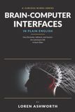 Brain-Computer Interfaces in Plain English: How Electrodes, Software, and Neurons Are Learning to Talk to Each Other