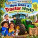 How Tractor How Does a Tractor Work?: Machines, Power and Big Jobs on the Farm