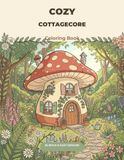 Cozy Cottagecore Coloring Book: 50 Bold & Easy Designs of Enchanted Mushroom Cottages, Wildflower Gardens, Cozy Interiors & Charming Cottage Life — Pages for Adults, Teens & Beginners