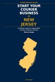 Start Your Courier Business In New Jersey: The Complete Guide for Independent Couriers and Delivery Drivers — From Your First Decision to Your First 90 Days in Business