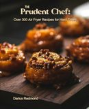 The Prudent Chef: Over 300 Air Fryer Recipes for Hard Times
