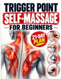 Trigger Point Self-Massage for Beginners: A Safe, Illustrated Guide to Ease Muscle Knots and Neck, Shoulder & Back Tension at Home with Fascia Mobility & Calming Breathing, Plus a 21-Day Plan
