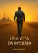 una vita da operaio: Il viaggio di un uomo che ha costruito il suo futuro con le proprie mani