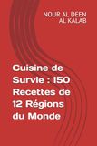 Cuisine de Survie: 150 Recettes de 12 Régions du Monde