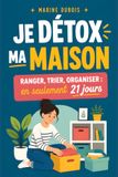 Je Détox Ma Maison: Ranger, Trier, Organiser : en Seulement 21 Jours | Livre Detox ta Maison en Français | Livre Rangement et Organisation Maison | La Magie du Rangement
