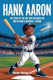 HANK AARON: The Story of the Boy Who Dreamed Big and Became a Baseball Legend