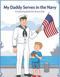 My Daddy Serves in the Navy: A Coloring Book for Brave Kids