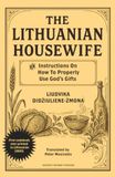 The Lithuanian Housewife (Lietuvos Gaspadine): Or, Instructions On How To Properly Make Use of God's Gifts
