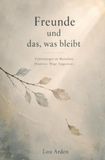 Freunde und das, was bleibt: Erinnerungen an Menschen. Momente. Wege. Gegenwart.