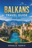 BALKANS TRAVEL GUIDE 2026 - 2027