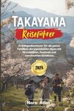 Takayama Reiseführer 2026: Frühlingsabenteuer für die ganze Familie in den japanischen Alpen mit Kirschblüten, Festivals und versteckten Schätzen