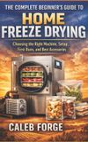 The Independently Published The Complete Beginner's Guide to Home Freeze Drying