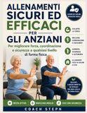 ALLENAMENTI SICURI ED EFFICACI PER GLI ANZIANI: Per migliorare forza, coordinazione e sicurezza a qualsiasi livello di forma fisica