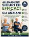 ALLENAMENTI SICURI ED EFFICACI PER GLI ANZIANI: Per migliorare forza, coordinazione e sicurezza a qualsiasi livello di forma fisica