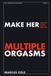 Make Her Have Multiple Orgasms During Sex: One Orgasm After Another — Without Losing Your Erection