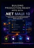 Building Independently Published Building Production-Ready Apps with .NET MAUI 10: A Practical Guide to Cross-Platform Development, Clean Architecture, and High-Performance Mobile App