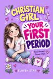 CHRISTIAN GIRL - YOUR FIRST PERIOD: Real Answers, Braver Days — A Faith-Filled Guide for Girls Ages 8–13: Puberty, Body Changes, Hygiene & How to Prepare a Period Starter Kit