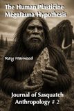 Human Plasticine Megafauna Hypothesis: Journal of Sasquatch Anthropology