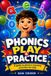 Phonics Play & Practice: A guide to phonics learning activities for kids