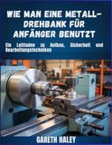 Wie man eine Metall-Drehbank für Anfänger benutzt: Ein Leitfaden zu Aufbau, Sicherheit und Bearbeitungstechniken