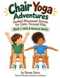 Chair Yoga Adventures : Histoires de mouvement guidé pour enfants calmes et concentrés : Livre 1 : Monde sauvage et naturel