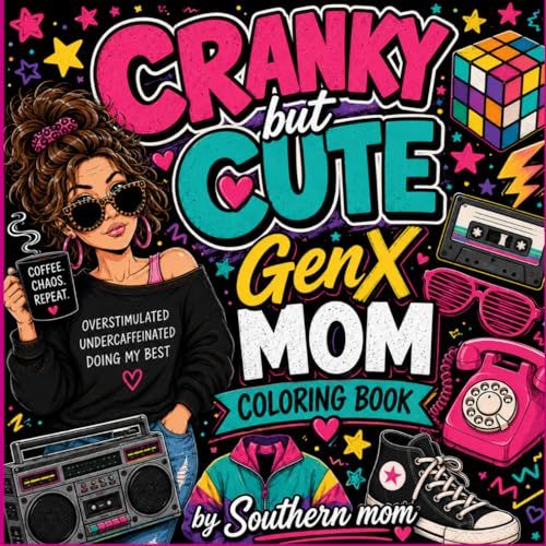 Cranky but cute, a GenX mom coloring book: A Funny Retro Coloring Book for all Moms, Sarcasm & Stress Relief for Gen X Women Bold & Easy Coloring ... Relax, Laugh & Color Your Way Through M