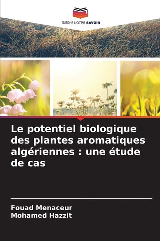 Le Editions Notre Savoir Le potentiel biologique des plantes aromatiques algériennes