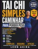 TAI CHI SIMPLES CAMINHAR PARA PERDER PESO: O Plano Definitivo de Exercícios para Iniciantes: Perca Medidas, Aumente a Estabilidade, Reduza o Cortisol e Recupere a Vitalidade Física