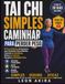 TAI CHI SIMPLES CAMINHAR PARA PERDER PESO: O Plano Definitivo de Exercícios para Iniciantes: Perca Medidas, Aumente a Estabilidade, Reduza o Cortisol e Recupere a Vitalidade Física