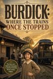 Burdick: Where the Trains Once Stopped: The Story of a Railroad Town in Jackson Township, Porter County, Indiana