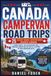CANADA CAMPERVAN ROAD TRIPS: 25 Ready-Made Adventures Across Canada BRITISH COLUMBIA, THE ROCKIES, THE PRAIRIES, ONTARIO, QUÉBEC, THE MARITIMES AND NEWFOUNDLAND