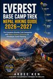 EVEREST BASE CAMP TREK NEPAL HIKING GUIDE 2026–2027: The Complete Khumbu Trail Companion with Maps, Trekking Routes, Day-by-Day Itineraries, Altitude Advice & Himalayan Travel Planning
