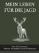 Mein Leben für die Jagd: Das Schussbuch Meine Trophäen und Erlebnisse