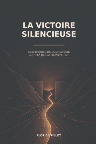La Victoire silencieuse: Une théorie de la stratégie au-delà de l’affrontement