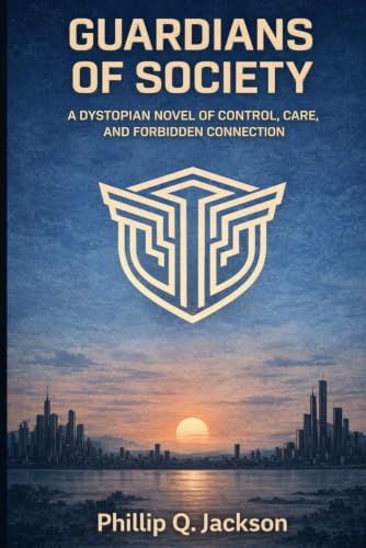 Guardians of Society: A Dystopian Novel of Control, Care, and Forbidden Connection
