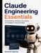 Claude Engineering Essentials: Prompt Design, Workflow Automation, and Intelligent Coding Strategies: 1