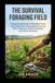The Survival Foraging Field For Beginners: A Practical 2026 Guide to Wild Edible Plants, Safe Identification, Responsible Harvesting, Basic Preparation, Seasonal Foraging, and Outdoor Awareness